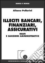 Illeciti bancari, finanziari, assicurativi. Reati e sanzioni amministrative libro