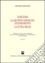 Il recesso. La giustificazione del licenziamento. La tutela reale. Vol. 1: Il recesso. La giustificazione del licenziamento. La tutela reale libro