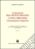 Il recesso. La giustificazione del licenziamento. La tutela reale. Vol. 2: I fondamenti della disciplina protettiva. La tutela obbligatoria. I licenziamenti collettivi libro