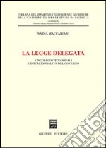 La legge delegata. Vincoli costituzionali e discrezionalità del governo