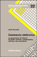 Commercio elettronico. La governance di Internet tra diritto statuale, autodisciplina, soft law e lex mercatoria libro