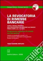 La revocatoria di rimesse bancarie. Teoria e pratica operativa della revocatoria fallimentare alle banche prima e dopo il D.L. 35/2005. Con CD-ROM libro