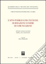 L'atto pubblico fra tecniche di redazione e forme di comunicazione. Atti del Convegno di studi (Tropea, 10-11 giugno 2005) libro