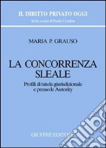 La concorrenza sleale. Profili di tutela giurisdizionale e presso le autority