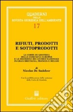 Rifiuti, prodotti e sottoprodotti. La Corte di Giustizia delle Comunità europee e le decisioni dei giudici nazionali in Gran Bretagna, Francia e Belgio libro