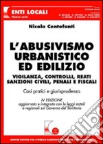 L'abusivismo urbanistico ed edilizio. Vigilanza, controlli, reati, sanzioni civili, penali e fiscali. Casi pratici e giurisprudenza libro