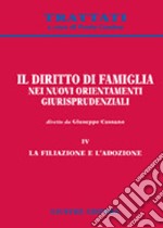 Il diritto di famiglia nei nuovi orientamenti giurisprudenziali. Vol. 4: La filiazione e l'adozione libro