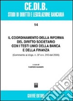 Il coordinamento della riforma del diritto societario con i testi unici della banca e della finanza. Commento ai D.Lgs. n. 7 e n. 310 del 2005 libro