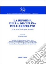 La riforma della disciplina dell'arbitrato (L. n. 80/2005 e D.Lgs n. 40/2006) libro