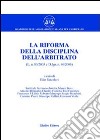 La riforma della disciplina dell'arbitrato (L. n. 80/2005 e D.Lgs n. 40/2006) libro