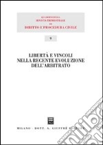 Libertà e vincoli nella recente evoluzione dell'arbitrato libro