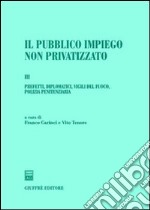 Il pubblico impiego non privatizzato. Vol. 3: Prefetti,diplomatici,vigili del fuoco,polizia penitenziaria libro