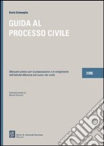 Guida al processo civile. Manuale pratico per la preparazione e lo svolgimento dell'attività difensiva nel nuovo rito civile libro