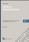 Guida al processo civile. Manuale pratico per la preparazione e lo svolgimento dell'attività difensiva nel nuovo rito civile libro