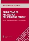 Guida pratica alla nuova prescrizione penale. Con tabelle esemplificative dei nuovi termini di prescrizione dei reati libro