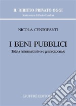 I beni pubblici. Tutela amministrativa e giurisdizionale libro