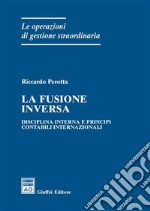 La fusione inversa. Disciplina interna e principi contabili internazionali libro