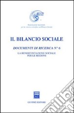 Il bilancio sociale. Documenti di ricerca. Vol. 6: La rendicontazione sociale per le Regioni libro