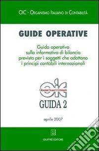 Guide operative. Guida operativa sulla informativa di bilancio prevista per i soggetti che adottano i principi contabili internazionali (IAS/IFRS) (2007). Vol. 2 libro