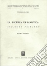 La ricerca urbanistica. Vol. 1: Indagini primarie fisiche, sociali, economiche libro