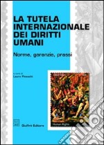 La tutela internazionale dei diritti umani. Norme, garanzie, prassi libro