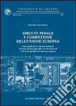 Diritto penale e competenze dell'Unione Europea. Linee guida di un sistema integrato di tutela dei beni giuridici sovrannazionali...