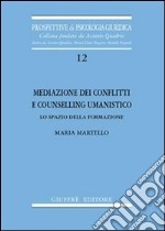 Mediazione dei conflitti e counselling umanistico. Lo spazio della formazione libro