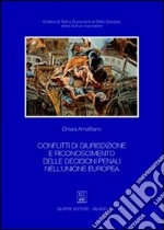 Conflitti di giurisdizione e riconoscimento delle decisioni penali nell'Unione Europea libro