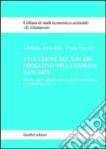 Evoluzione del rischio operativo nelle imprese bancarie. Regolamentazione, implicazioni gestionali e testimonianze libro