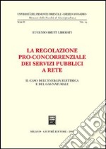 La regolazione pro-concorrenziale dei servizi pubblici a rete. Il caso dell'energia elettrica e del gas naturale