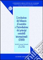 Evoluzione del bilancio d'esercizio e l'introduzione dei principi contabili internazionali (IASB). Atti del Convegno nazionale (Pula, 28 ottobre 2005) libro