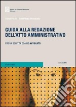 Guida alla redazione dell'atto amministrativo. Prova scritta dell'esame da avvocato