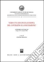 Verso una disciplina europea del contratto di assicurazione? Atti del Convegno (Foggia, 16-17 settembre 2005)