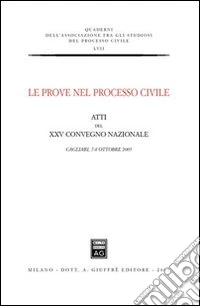 Le prove nel processo civile. Atti del 25° Convegno nazionale (Cagliari, 7-8 ottobre 2005) libro