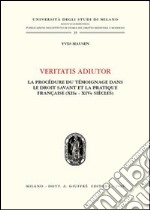 Veritatis adiutor. La procèdure du tèmoinage dans le droit savant et la practique française (XIIe - XIVe siècles)