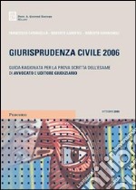 Giurisprudenza civile 2006. Guida ragionata per la prova scritta dell'esame di avvocato e uditore giudiziario