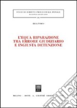 L'equa riparazione tra errore giudiziario e ingiusta detenzione libro