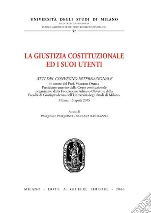 La giustizia costituzionale ed i suoi utenti. Atti del Convegno internazionale (Milano, 15 aprile 2005)