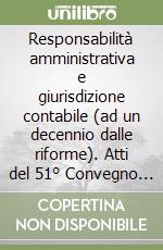 Responsabilità amministrativa e giurisdizione contabile (ad un decennio dalle riforme). Atti del 51° Convegno di studi di scienza dell'amministrazione libro