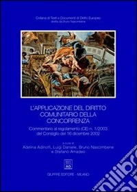 L'applicazione del diritto comunitario della concorrenza. Commentario al regolamento (CE) n. 1/2003 del Consiglio del 16 dicembre 2002 libro