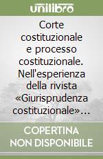 Corte costituzionale e processo costituzionale. Nell'esperienza della rivista «Giurisprudenza costituzionale» per il cinquantesimo anniversario libro