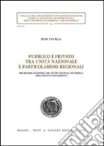 Pubblico e privato tra unità nazionale e particolarismi regionali. Problemi giuridici ed istituzionali in Emilia tra Otto e Novecento libro