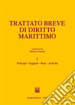 Trattato breve di diritto marittimo. Vol. 1: Principi, soggetti, beni, attività