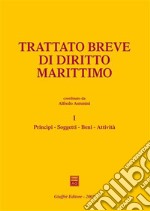 Trattato breve di diritto marittimo. Vol. 1: Principi, soggetti, beni, attività libro