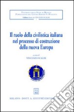 Il ruolo della civilistica italiana nel processo di costruzione della nuova Europa. Convegno internazionale di studio (Messina, 28-30 settembre 2005) libro