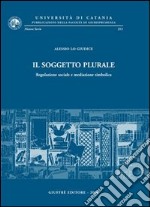 Il soggetto plurale. Regolazione sociale e mediazione simbolica