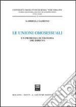 Le unioni omosessuali. Un problema di filosofia del diritto libro