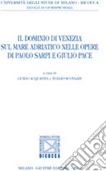 Il dominio di Venezia sul mare Adriatico nelle opere di Paolo Sarpi e Giulio Pace libro