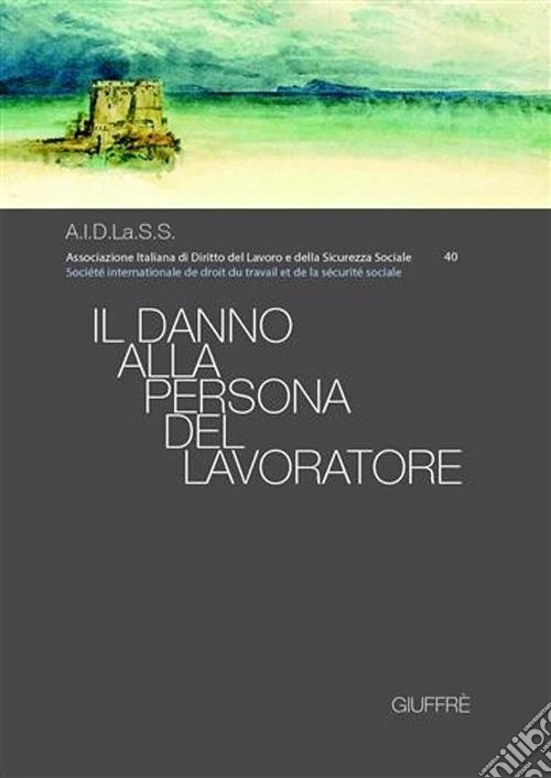 Il danno alla persona del lavoratore. Atti del Convegno nazionale (Napoli, 31 marzo-1 aprile 2006)