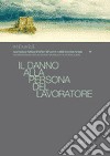 Il danno alla persona del lavoratore. Atti del Convegno nazionale (Napoli, 31 marzo-1 aprile 2006) libro